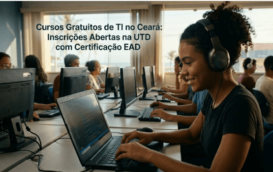 Cursos Gratuitos de TI no Ceará: Inscrições Abertas na UTD com Certificação EAD